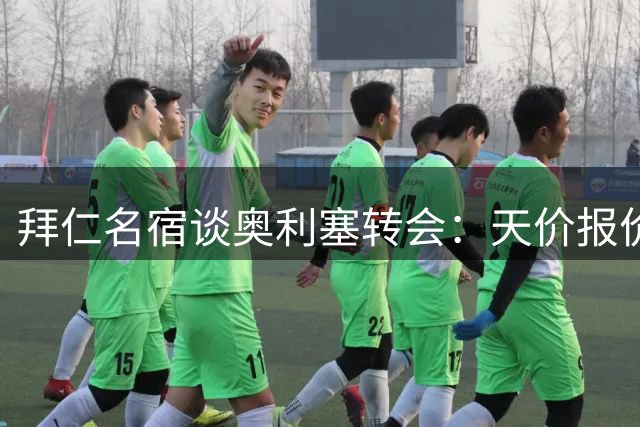 拜仁名宿谈奥利塞转会：天价报价面前没有非卖品